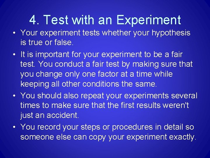 4. Test with an Experiment • Your experiment tests whether your hypothesis is true 4. Test with an Experiment • Your experiment tests whether your hypothesis is true