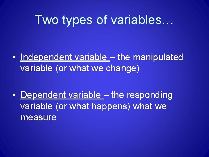 Two types of variables… • Independent variable – the manipulated variable (or what we Two types of variables… • Independent variable – the manipulated variable (or what we