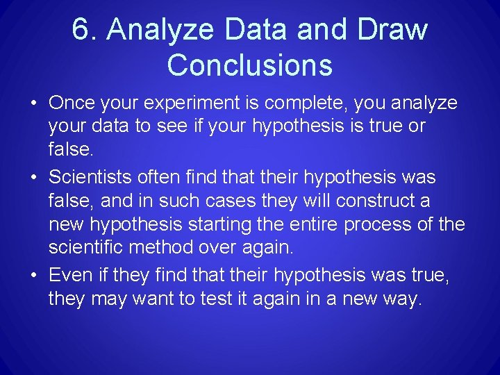 6. Analyze Data and Draw Conclusions • Once your experiment is complete, you analyze 6. Analyze Data and Draw Conclusions • Once your experiment is complete, you analyze