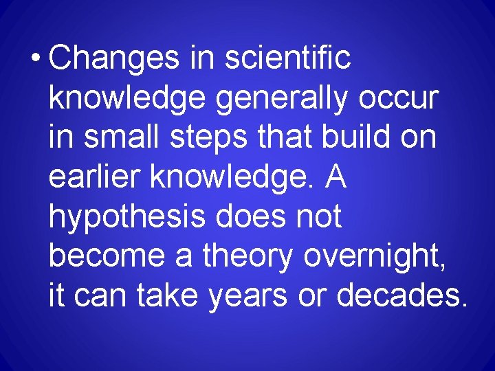 • Changes in scientific knowledge generally occur in small steps that build on • Changes in scientific knowledge generally occur in small steps that build on