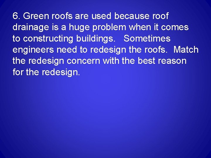 6. Green roofs are used because roof drainage is a huge problem when it 6. Green roofs are used because roof drainage is a huge problem when it