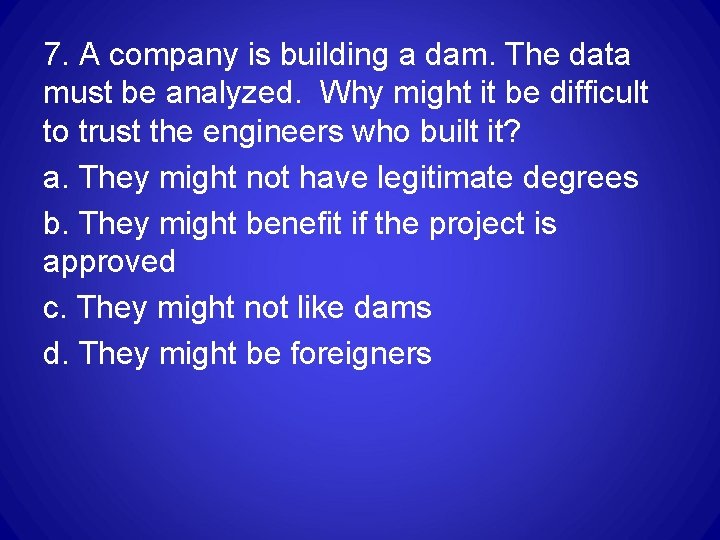 7. A company is building a dam. The data must be analyzed. Why might 7. A company is building a dam. The data must be analyzed. Why might