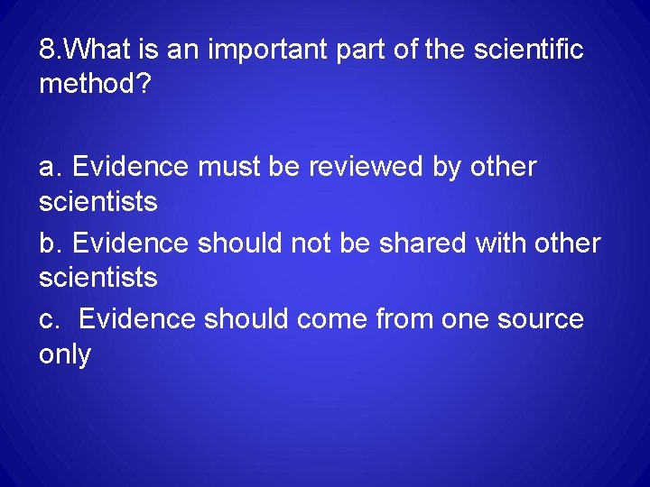 8. What is an important part of the scientific method? a. Evidence must be 8. What is an important part of the scientific method? a. Evidence must be
