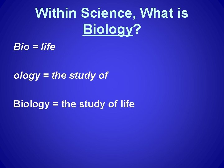 Within Science, What is Biology? Bio = life ology = the study of Biology Within Science, What is Biology? Bio = life ology = the study of Biology