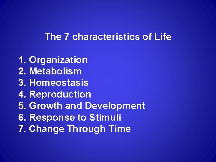 The 7 characteristics of Life 1. Organization 2. Metabolism 3. Homeostasis 4. Reproduction 5. The 7 characteristics of Life 1. Organization 2. Metabolism 3. Homeostasis 4. Reproduction 5.