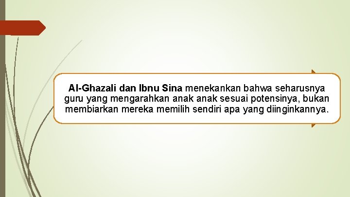 Al-Ghazali dan Ibnu Sina menekankan bahwa seharusnya guru yang mengarahkan anak sesuai potensinya, bukan Al-Ghazali dan Ibnu Sina menekankan bahwa seharusnya guru yang mengarahkan anak sesuai potensinya, bukan