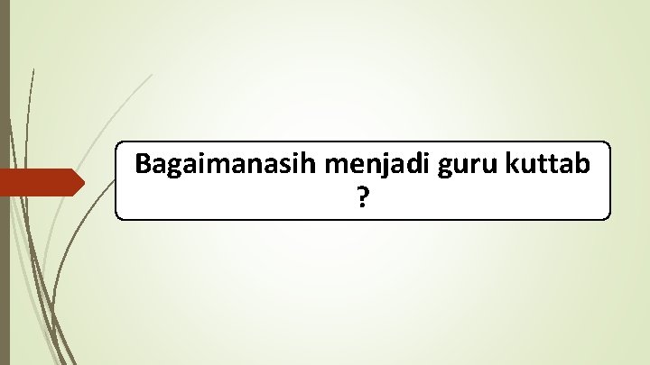Bagaimanasih menjadi guru kuttab ? Bagaimanasih menjadi guru kuttab ?