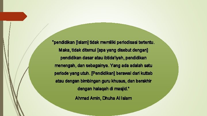 “pendidikan [Islam] tidak memiliki periodisasi tertentu. Maka, tidak ditemui [apa yang disebut dengan] pendidikan