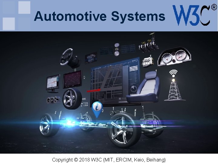 Automotive Systems Copyright © 2018 W 3 C (MIT, ERCIM, Keio, Beihang) 