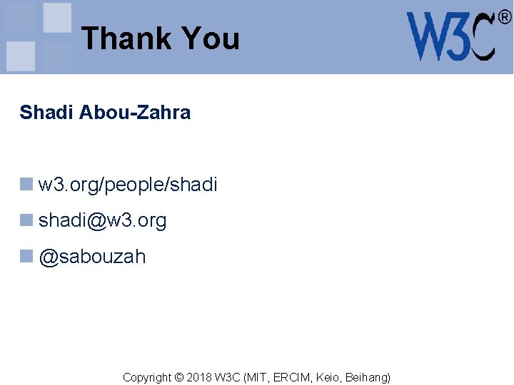 Thank You Shadi Abou-Zahra w 3. org/people/shadi@w 3. org @sabouzah Copyright © 2018 W