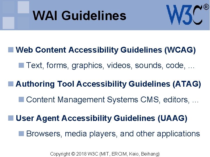 WAI Guidelines Web Content Accessibility Guidelines (WCAG) Text, forms, graphics, videos, sounds, code, .