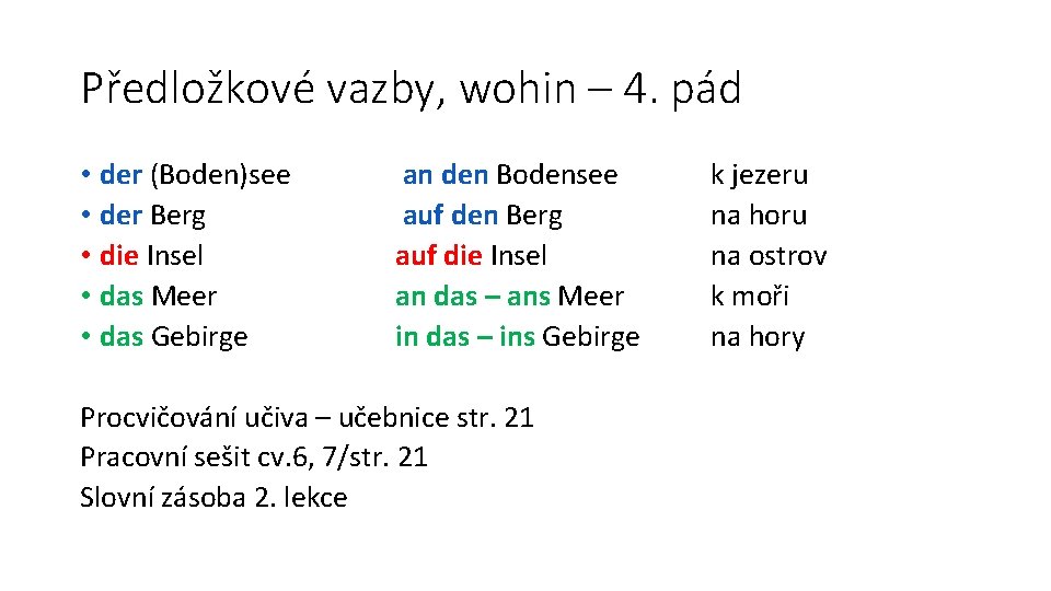 Předložkové vazby, wohin – 4. pád • der (Boden)see • der Berg • die