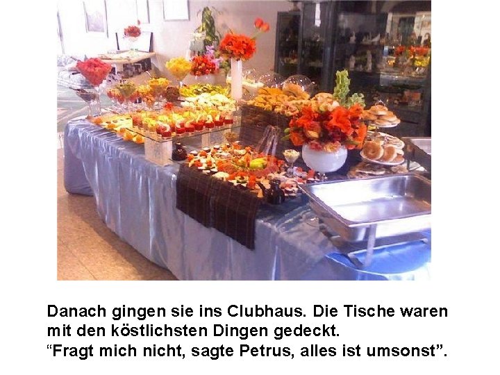 Danach gingen sie ins Clubhaus. Die Tische waren mit den köstlichsten Dingen gedeckt. “Fragt