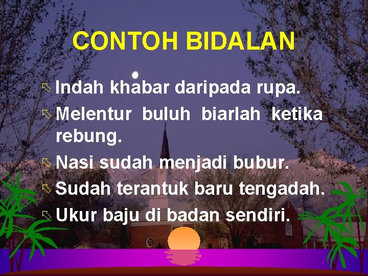 CONTOH BIDALAN õ Indah khabar daripada rupa. õ Melentur buluh biarlah ketika rebung. õ