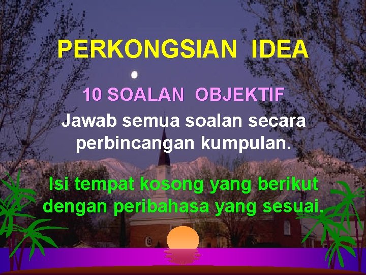 PERKONGSIAN IDEA 10 SOALAN OBJEKTIF Jawab semua soalan secara perbincangan kumpulan. Isi tempat kosong