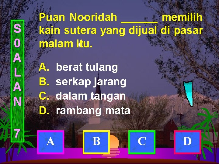 S 0 A L A N 7 Puan Nooridah ______ memilih kain sutera yang