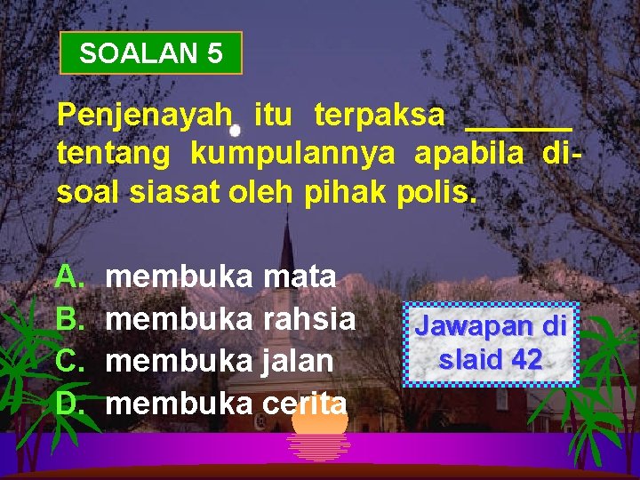 SOALAN 5 Penjenayah itu terpaksa ______ tentang kumpulannya apabila disoal siasat oleh pihak polis.