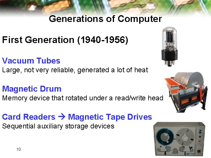 Generations of Computer First Generation (1940 -1956) Vacuum Tubes Large, not very reliable, generated Generations of Computer First Generation (1940 -1956) Vacuum Tubes Large, not very reliable, generated