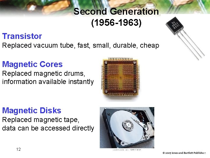 Second Generation (1956 -1963) Transistor Replaced vacuum tube, fast, small, durable, cheap Magnetic Cores Second Generation (1956 -1963) Transistor Replaced vacuum tube, fast, small, durable, cheap Magnetic Cores