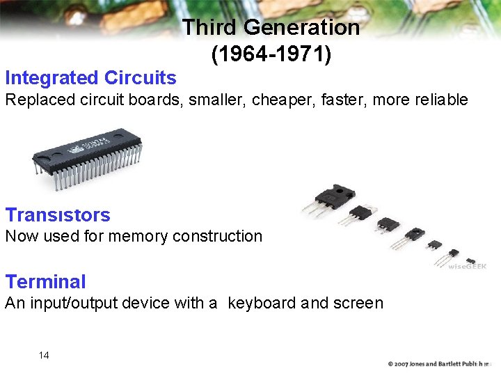 Third Generation (1964 -1971) Integrated Circuits Replaced circuit boards, smaller, cheaper, faster, more reliable Third Generation (1964 -1971) Integrated Circuits Replaced circuit boards, smaller, cheaper, faster, more reliable