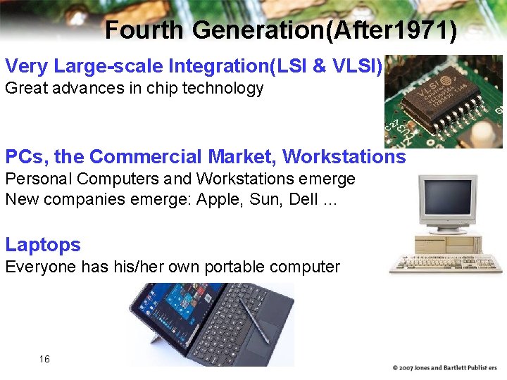 Fourth Generation(After 1971) Very Large-scale Integration(LSI & VLSI) Great advances in chip technology PCs, Fourth Generation(After 1971) Very Large-scale Integration(LSI & VLSI) Great advances in chip technology PCs,