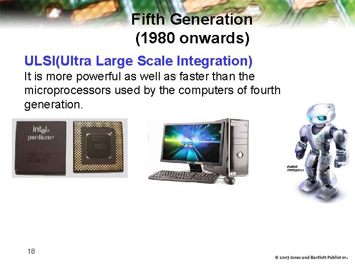 Fifth Generation (1980 onwards) ULSI(Ultra Large Scale Integration) It is more powerful as well Fifth Generation (1980 onwards) ULSI(Ultra Large Scale Integration) It is more powerful as well