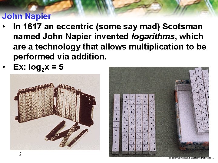 John Napier • In 1617 an eccentric (some say mad) Scotsman named John Napier John Napier • In 1617 an eccentric (some say mad) Scotsman named John Napier