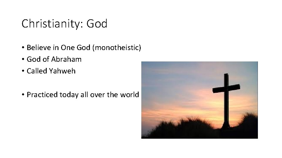 Christianity: God • Believe in One God (monotheistic) • God of Abraham • Called