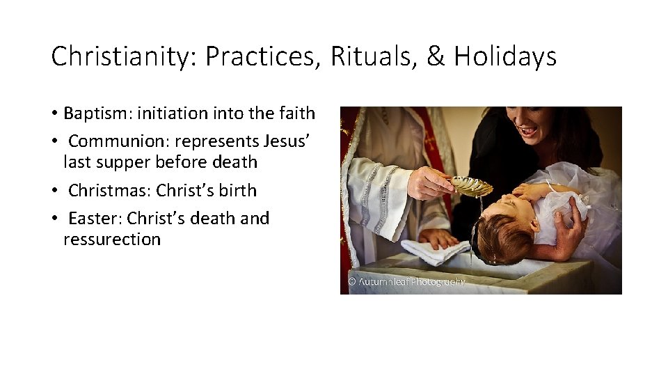 Christianity: Practices, Rituals, & Holidays • Baptism: initiation into the faith • Communion: represents