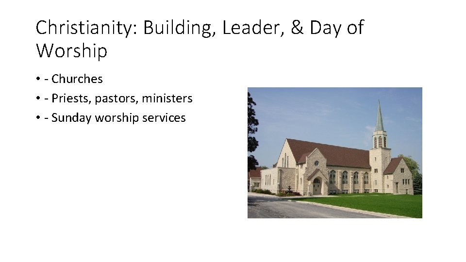 Christianity: Building, Leader, & Day of Worship • - Churches • - Priests, pastors,