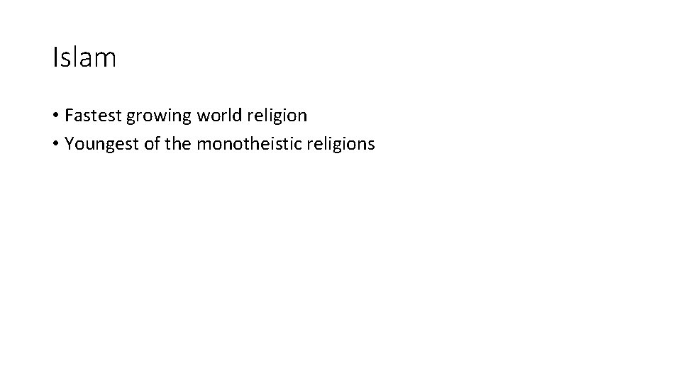 Islam • Fastest growing world religion • Youngest of the monotheistic religions 