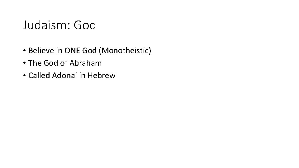 Judaism: God • Believe in ONE God (Monotheistic) • The God of Abraham •