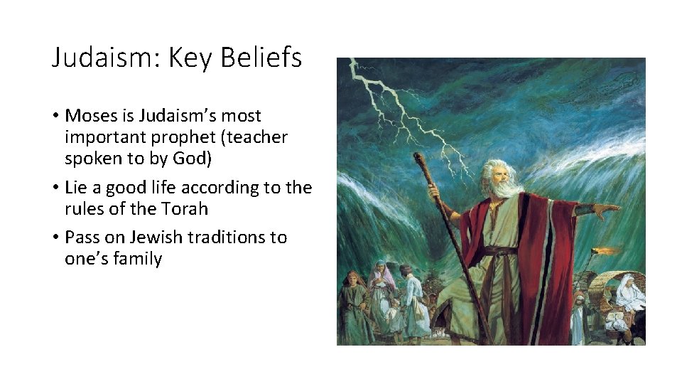 Judaism: Key Beliefs • Moses is Judaism’s most important prophet (teacher spoken to by