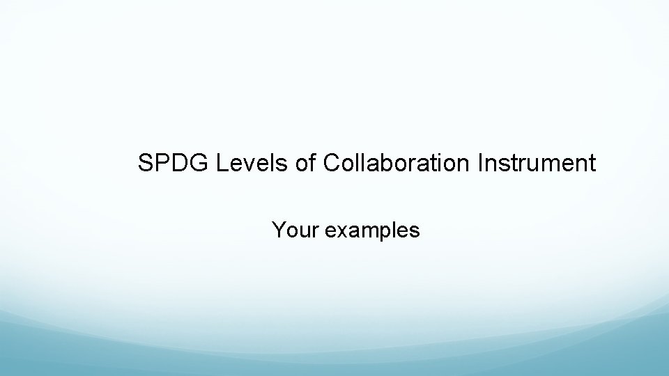 SPDG Levels of Collaboration Instrument Your examples 