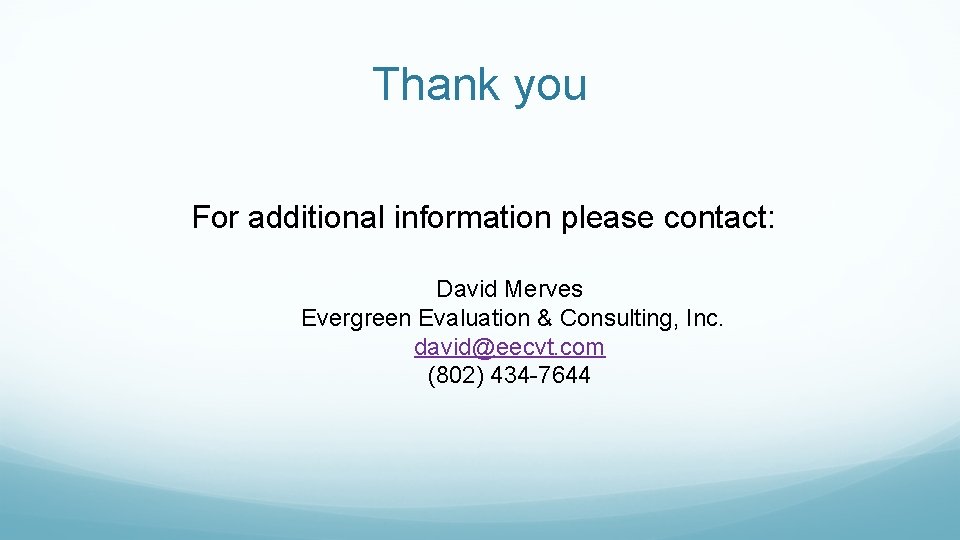 Thank you For additional information please contact: David Merves Evergreen Evaluation & Consulting, Inc.