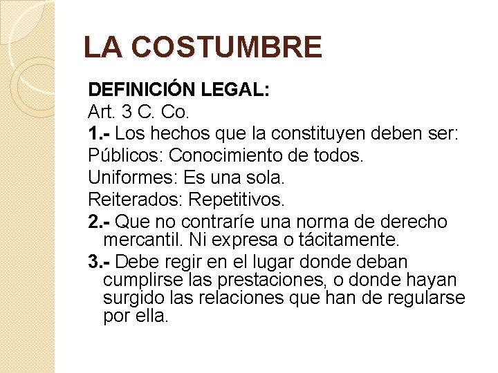 LA COSTUMBRE DEFINICIÓN LEGAL: Art. 3 C. Co. 1. - Los hechos que la