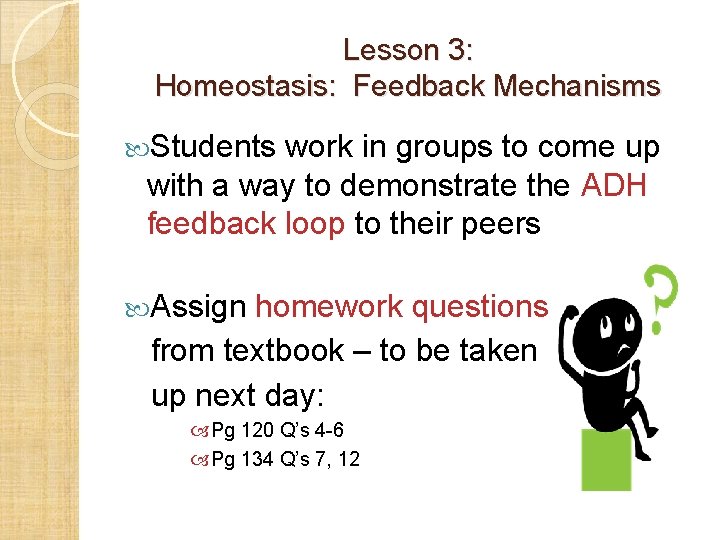 Lesson 3: Homeostasis: Feedback Mechanisms Students work in groups to come up with a