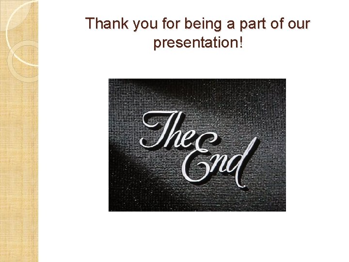 Thank you for being a part of our presentation! 
