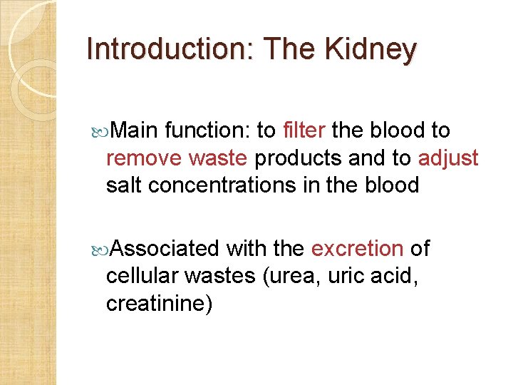 Introduction: The Kidney Main function: to filter the blood to remove waste products and