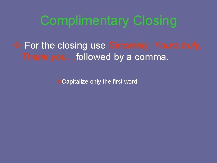 Complimentary Closing v For the closing use Sincerely, Yours truly, Thank you…followed by a