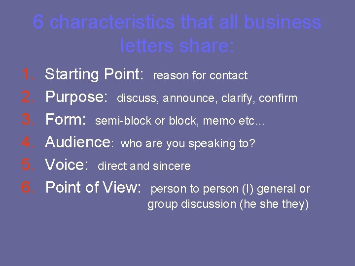 6 characteristics that all business letters share: 1. 2. 3. 4. 5. 6. Starting