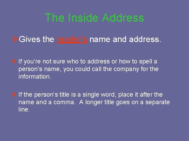 The Inside Address v. Gives the reader’s name and address. v If you’re not