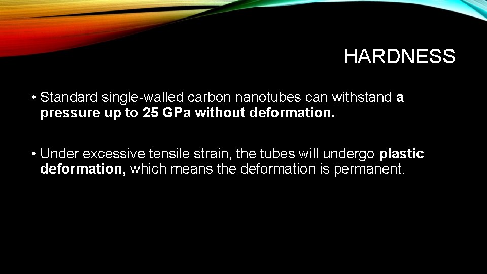 HARDNESS • Standard single-walled carbon nanotubes can withstand a pressure up to 25 GPa