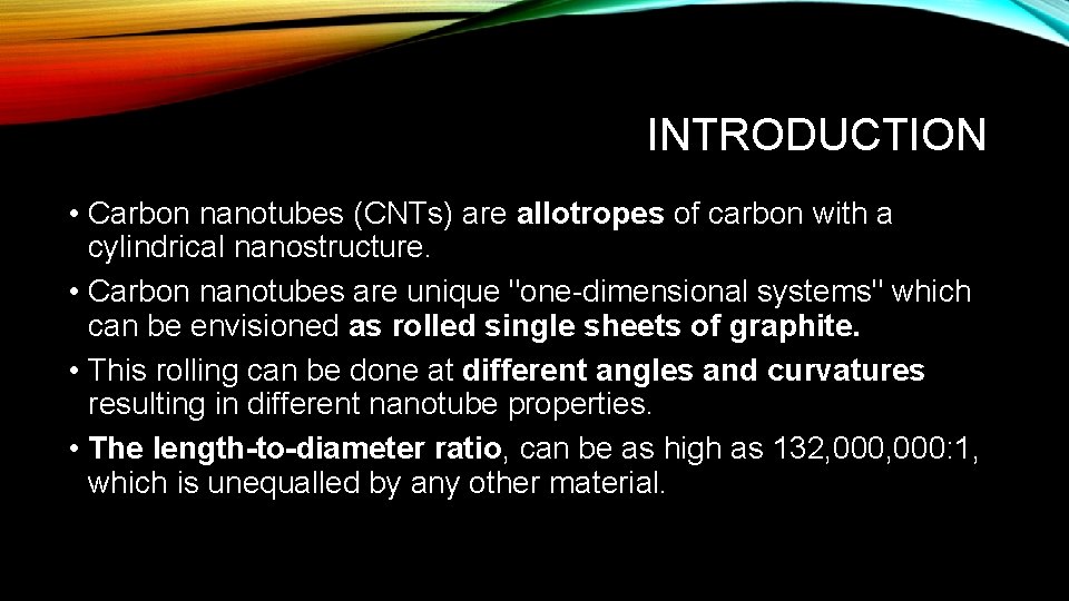 INTRODUCTION • Carbon nanotubes (CNTs) are allotropes of carbon with a cylindrical nanostructure. •