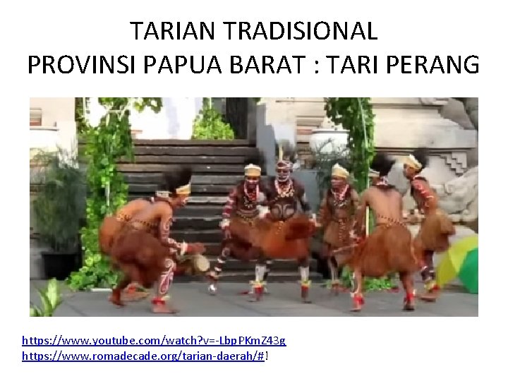 TARIAN TRADISIONAL PROVINSI PAPUA BARAT : TARI PERANG https: //www. youtube. com/watch? v=-Lbp. PKm.