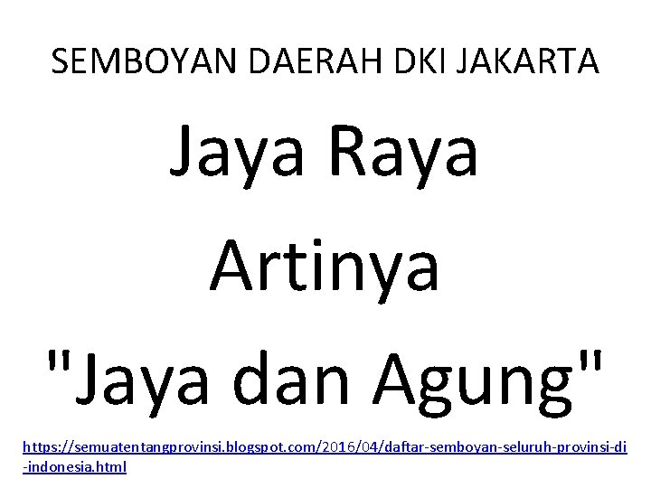 SEMBOYAN DAERAH DKI JAKARTA Jaya Raya Artinya "Jaya dan Agung" https: //semuatentangprovinsi. blogspot. com/2016/04/daftar-semboyan-seluruh-provinsi-di
