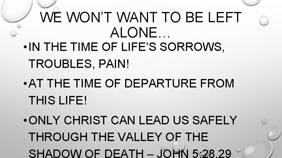 WE WON’T WANT TO BE LEFT ALONE… • IN THE TIME OF LIFE’S SORROWS,