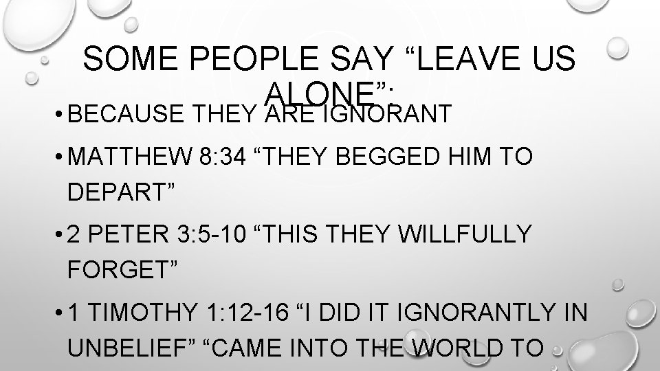 SOME PEOPLE SAY “LEAVE US ALONE”: • BECAUSE THEY ARE IGNORANT • MATTHEW 8: