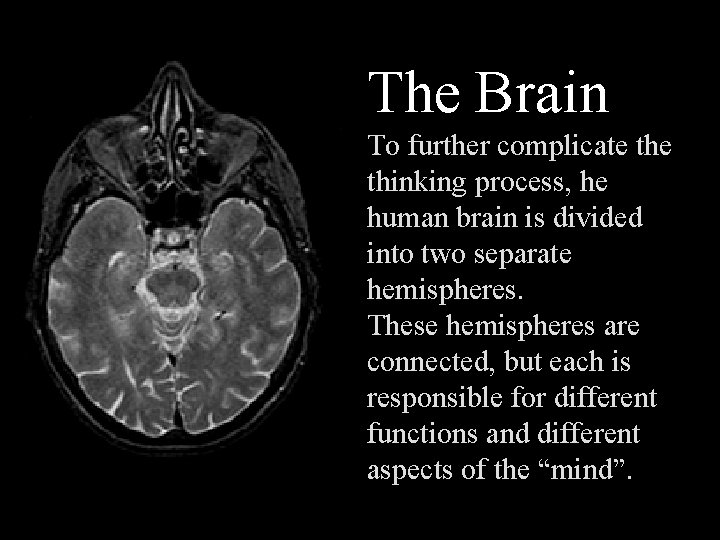 The Brain To further complicate thinking process, he human brain is divided into two