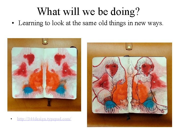 What will we be doing? • Learning to look at the same old things